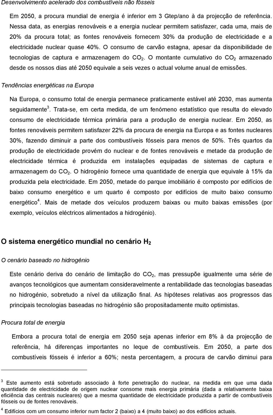 nuclear quase 40%. O consumo de carvão estagna, apesar da disponibilidade de tecnologias de captura e armazenagem do CO 2.