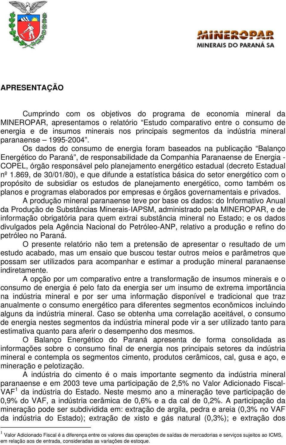 Os dados do consumo de energia foram baseados na publicação Balanço Energético do Paraná, de responsabilidade da Companhia Paranaense de Energia - COPEL, órgão responsável pelo planejamento