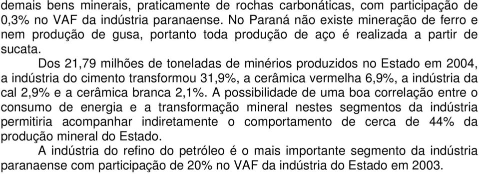 Dos 21,79 milhões de toneladas de minérios produzidos no Estado em 2004, a indústria do cimento transformou 31,9%, a cerâmica vermelha 6,9%, a indústria da cal 2,9% e a cerâmica branca 2,1%.