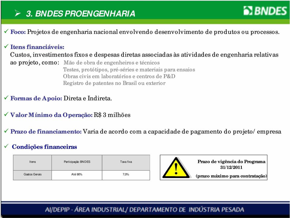 protótipos, pré-séries e materiais para ensaios Obras civis em laboratórios e centros de P&D Registro de patentes no Brasil ou exterior Formas de Apoio: Direta e Indireta.