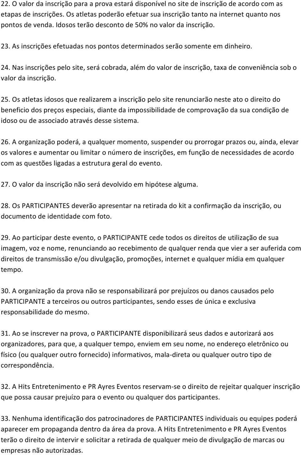 As inscrições efetuadas nos pontos determinados serão somente em dinheiro. 24. Nas inscrições pelo site, será cobrada, além do valor de inscrição, taxa de conveniência sob o valor da inscrição. 25.