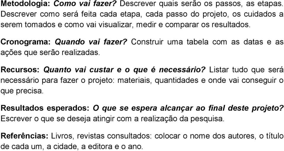 Construir uma tabela com as datas e as ações que serão realizadas. Recursos: Quanto vai custar e o que é necessário?