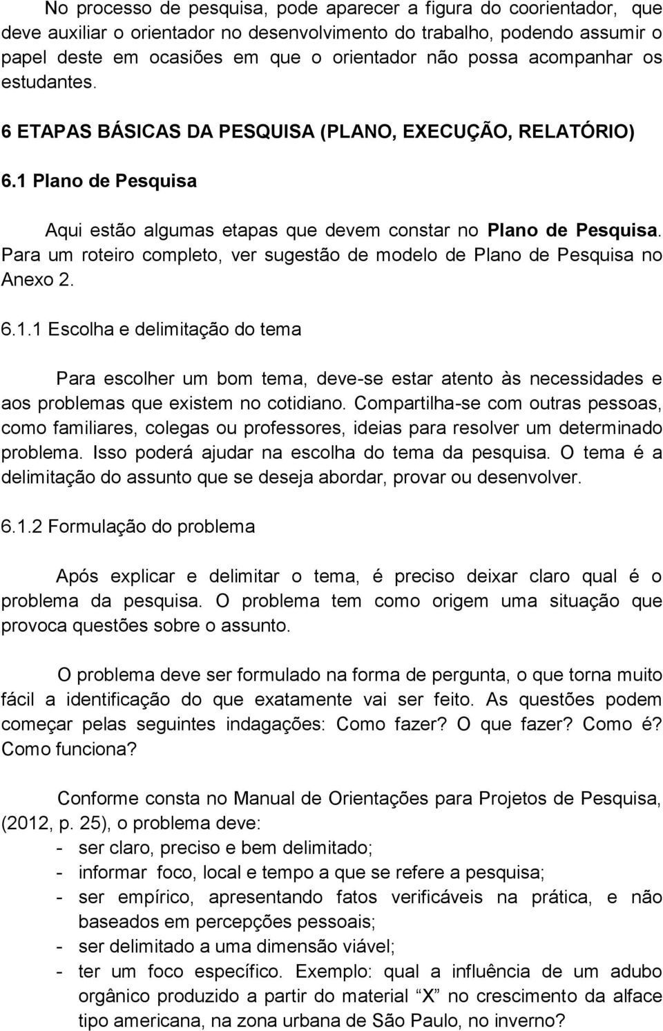 Para um roteiro completo, ver sugestão de modelo de Plano de Pesquisa no Anexo 2. 6.1.