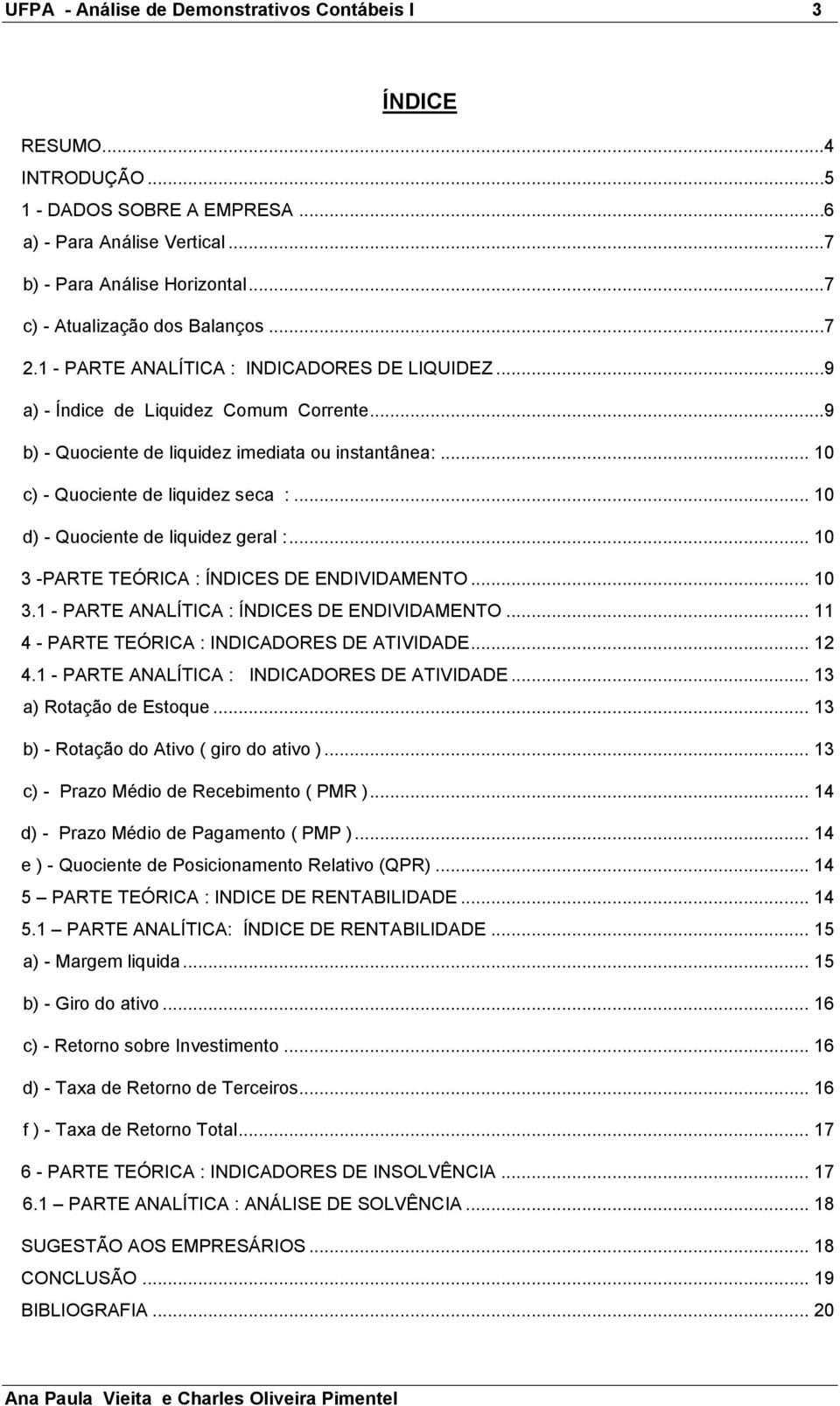 .. 10 c) - Quociente de liquidez seca :... 10 d) - Quociente de liquidez geral :... 10 3 -PARTE TEÓRICA : ÍNDICES DE ENDIVIDAMENTO... 10 3.1 - PARTE ANALÍTICA : ÍNDICES DE ENDIVIDAMENTO.