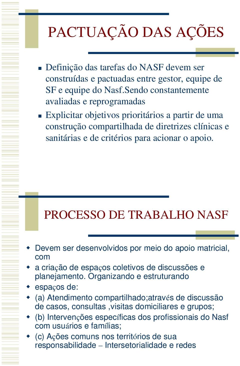 apoio. PROCESSO DE TRABALHO NASF Devem ser desenvolvidos por meio do apoio matricial, com a criação de espaços coletivos de discussões e planejamento.