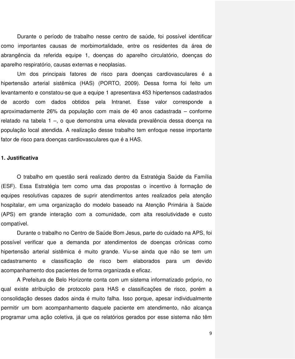 Um dos principais fatores de risco para doenças cardiovasculares é a hipertensão arterial sistêmica (HAS) (PORTO, 2009).