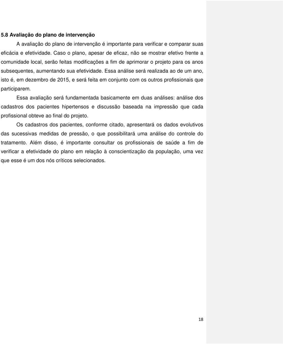 Essa análise será realizada ao de um ano, isto é, em dezembro de 2015, e será feita em conjunto com os outros profissionais que participarem.