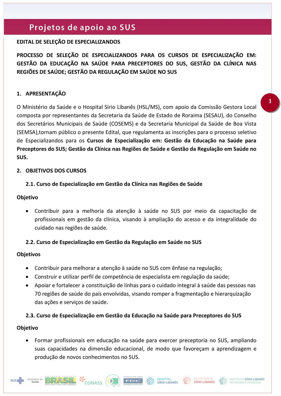 APRESENTAÇÃO O Ministério da Saúde e o Hospital Sírio Libanês (HSL/MS), com apoio da Comissão Gestora Local composta por representantes da Secretaria da Saúde de Estado de Roraima (SESAU), do