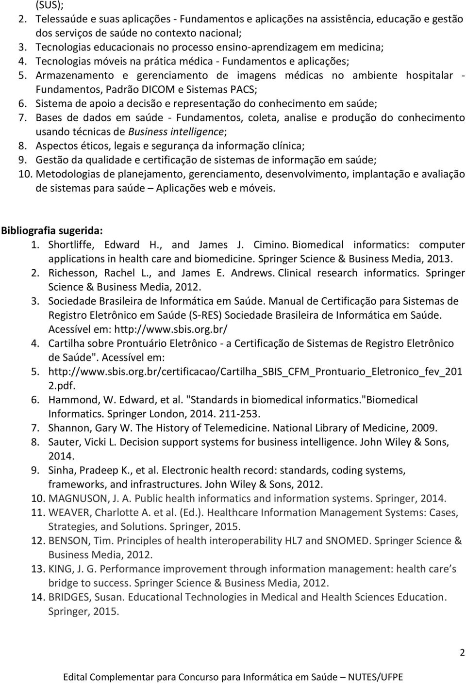 Armazenamento e gerenciamento de imagens médicas no ambiente hospitalar - Fundamentos, Padrão DICOM e Sistemas PACS; 6. Sistema de apoio a decisão e representação do conhecimento em saúde; 7.