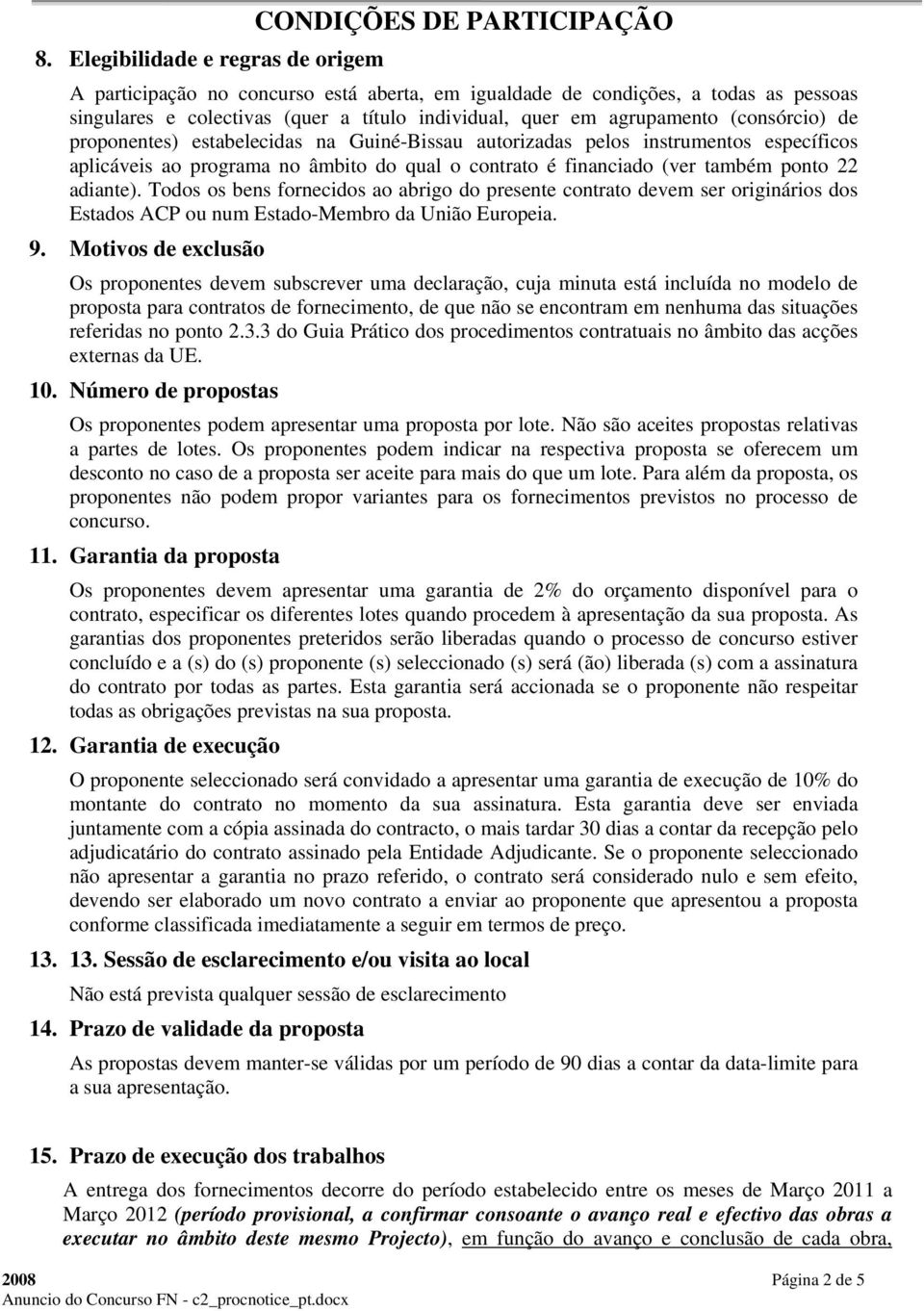 (consórcio) de proponentes) estabelecidas na Guiné-Bissau autorizadas pelos instrumentos específicos aplicáveis ao programa no âmbito do qual o contrato é financiado (ver também ponto 22 adiante).