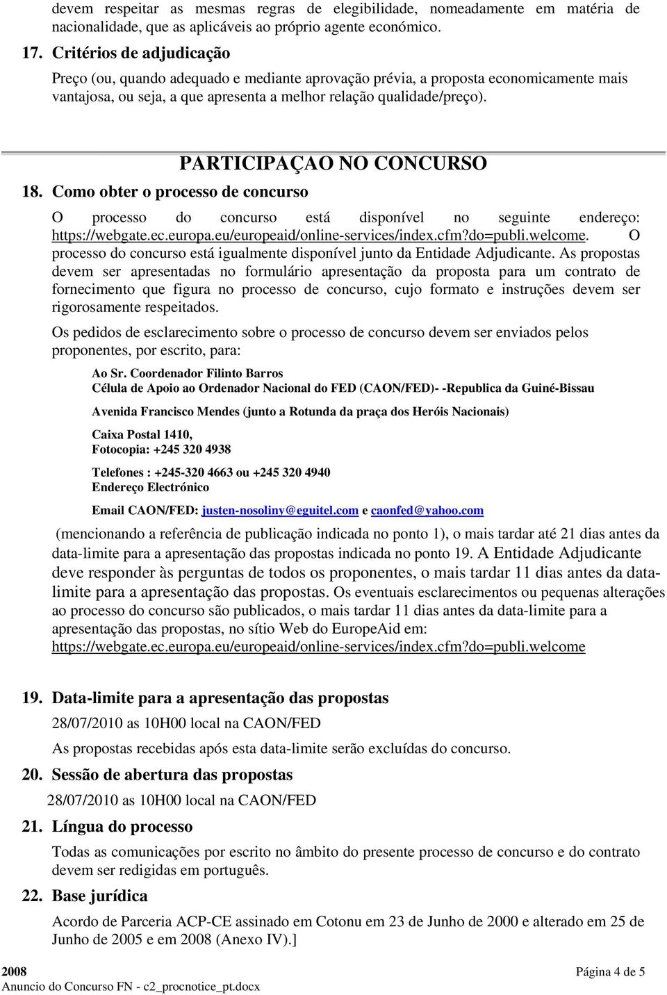 PARTICIPAÇÃO NO CONCURSO 18. Como obter o processo de concurso O processo do concurso está disponível no seguinte endereço: https://webgate.ec.europa.eu/europeaid/online-services/index.cfm?do=publi.