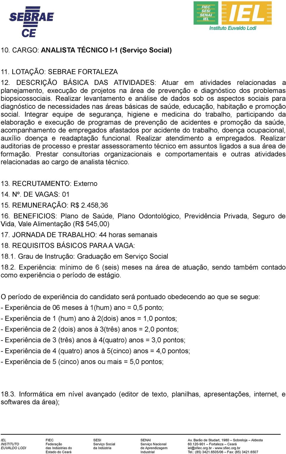 Realizar levantamento e análise de dados sob os aspectos sociais para diagnóstico de necessidades nas áreas básicas de saúde, educação, habitação e promoção social.