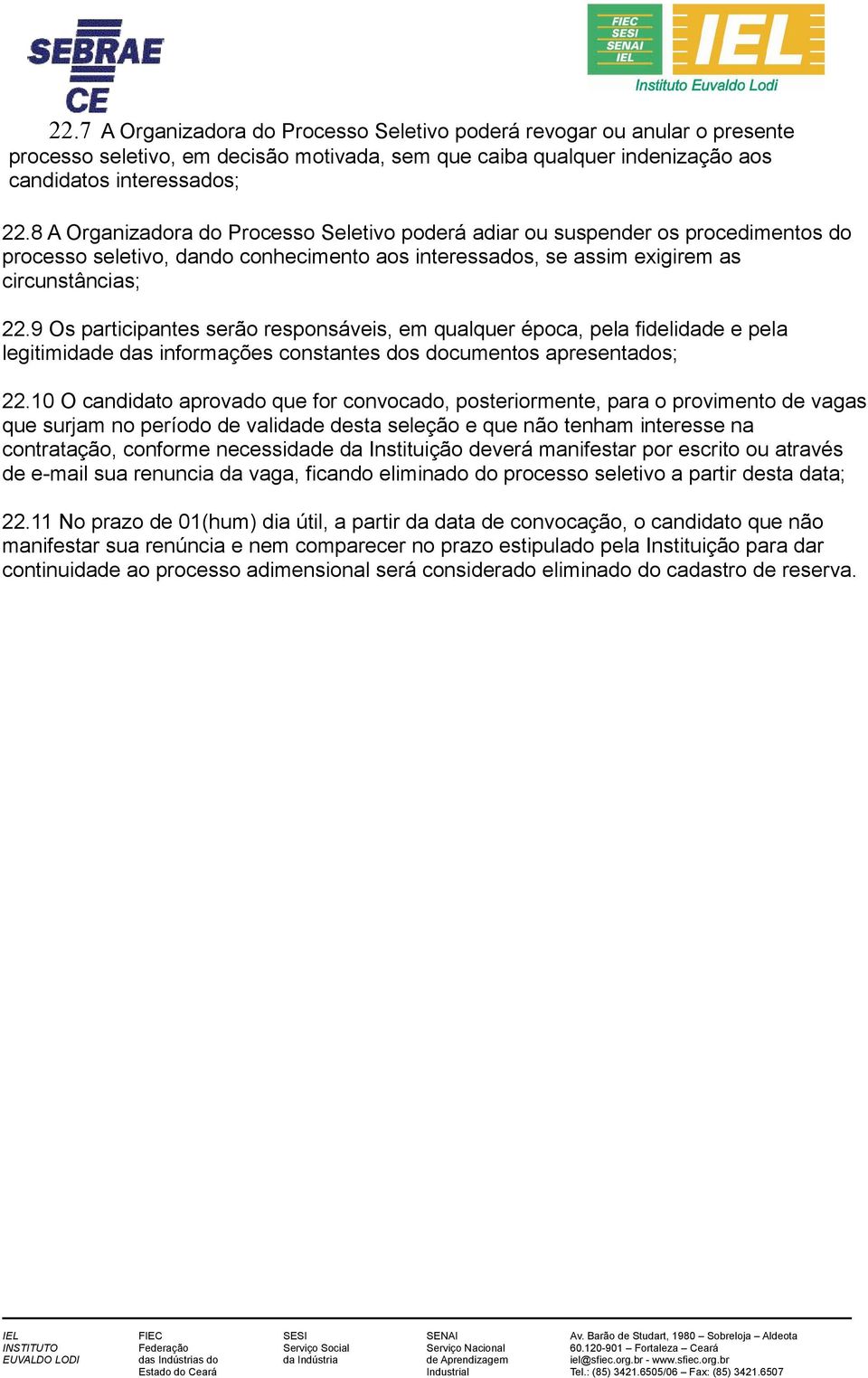 9 Os participantes serão responsáveis, em qualquer época, pela fidelidade e pela legitimidade das informações constantes dos documentos apresentados; 22.