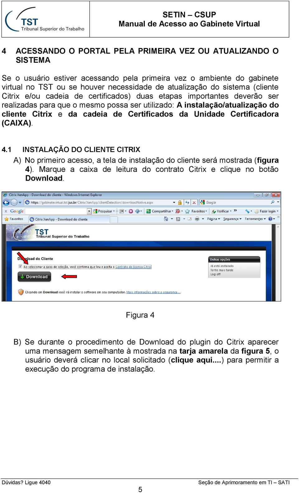 Certificados da Unidade Certificadora (CAIXA). 4.1 INSTALAÇÃO DO CLIENTE CITRIX A) No primeiro acesso, a tela de instalação do cliente será mostrada (figura 4).