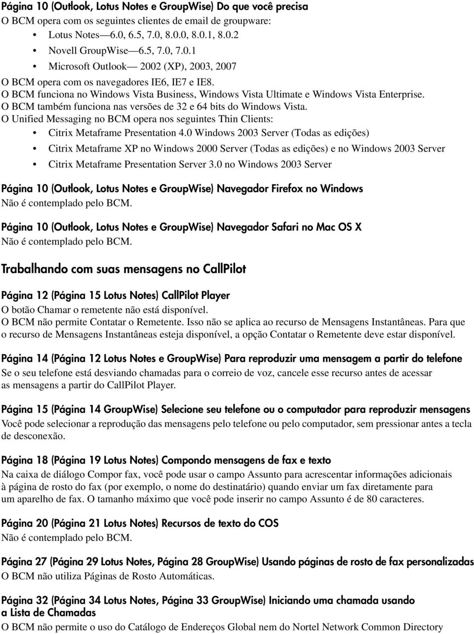O BCM também funciona nas versões de 32 e 64 bits do Windows Vista. O Unified Messaging no BCM opera nos seguintes Thin Clients: Citrix Metaframe Presentation 4.