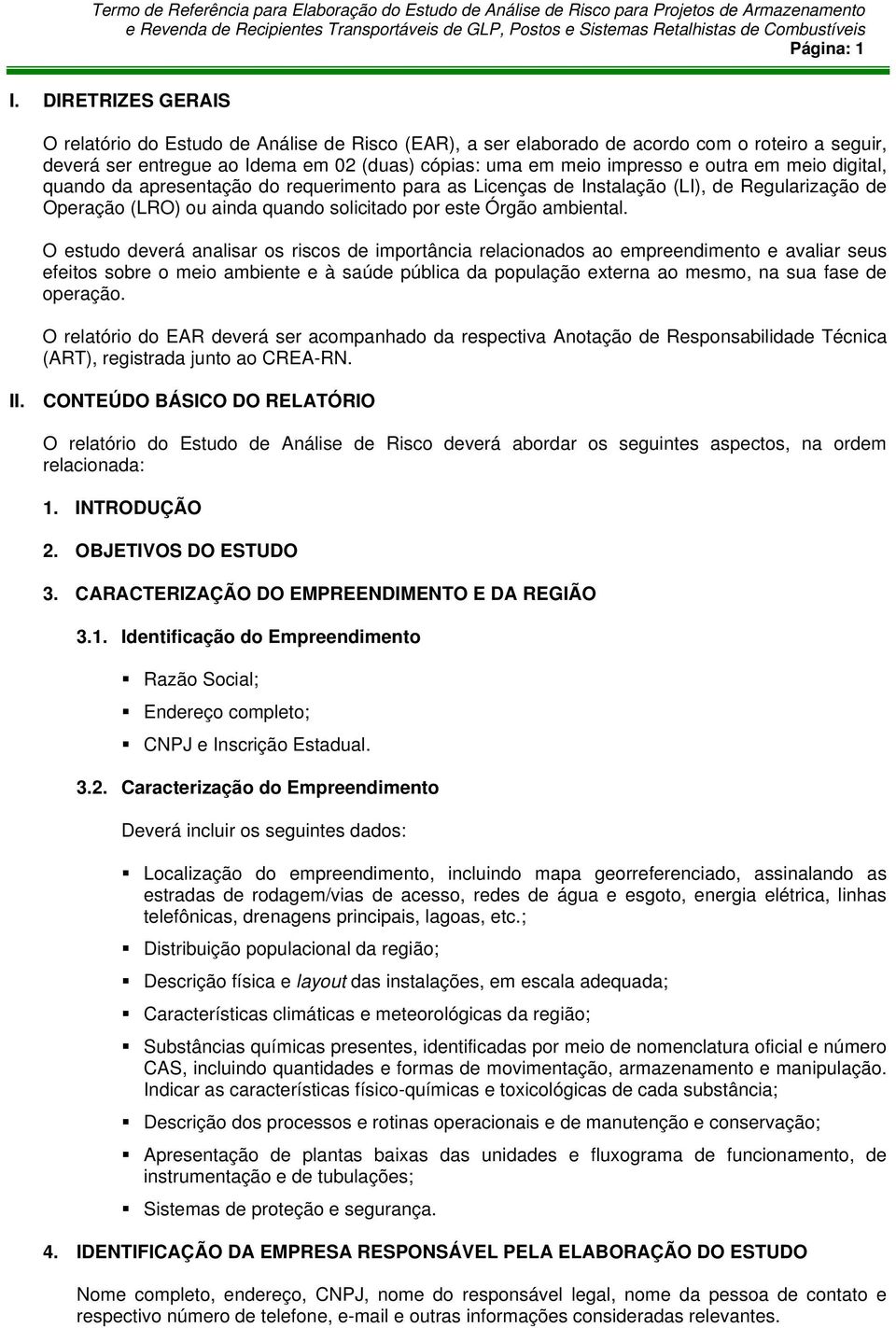 meio digital, quando da apresentação do requerimento para as Licenças de Instalação (LI), de Regularização de Operação (LRO) ou ainda quando solicitado por este Órgão ambiental.