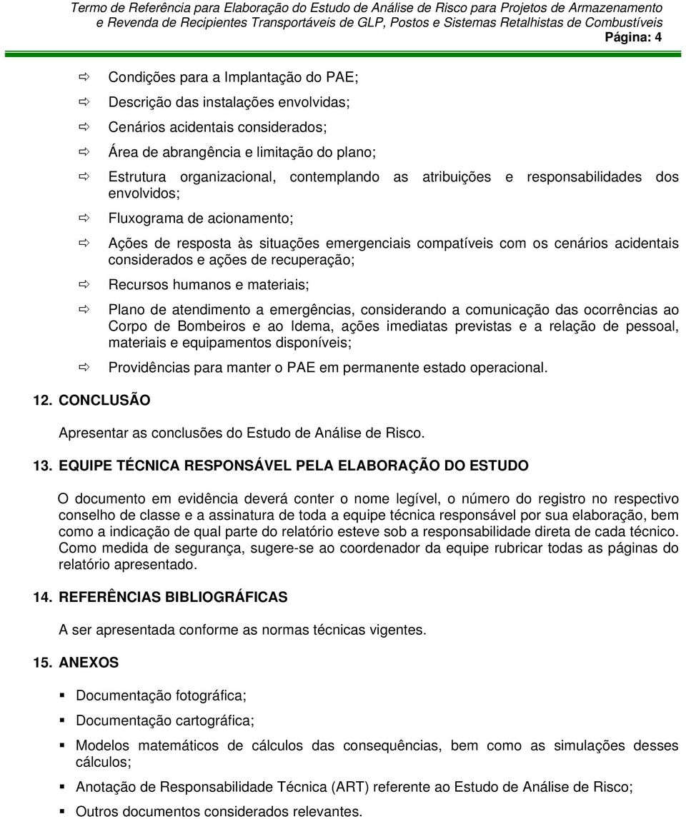 Recursos humanos e materiais; Plano de atendimento a emergências, considerando a comunicação das ocorrências ao Corpo de Bombeiros e ao Idema, ações imediatas previstas e a relação de pessoal,