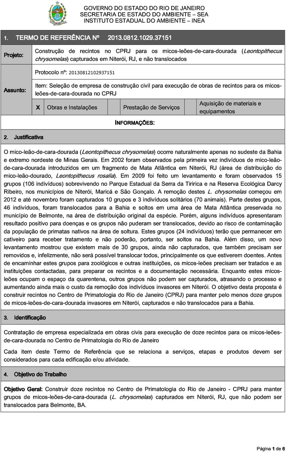 construção civil para execução de obras de recintos para os micos- 20130812102937151 INFORMAÇÕES NFORMAÇÕES: Prestação de Serviços Aquisição equipamentos de materiais e O e 2.