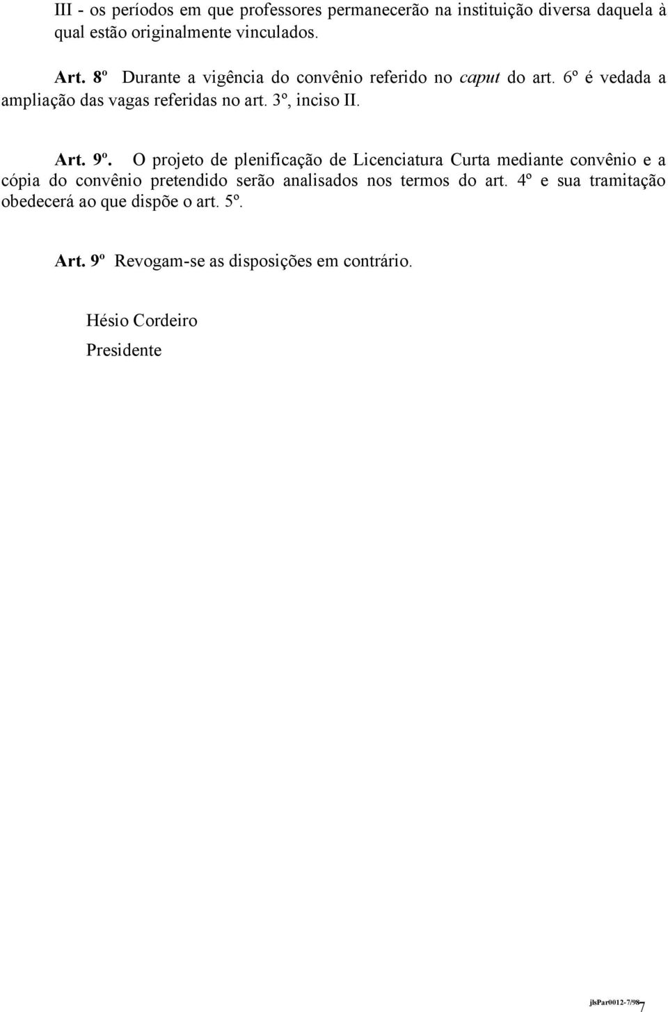 O projeto de plenificação de Licenciatura Curta mediante convênio e a cópia do convênio pretendido serão analisados nos termos do art.