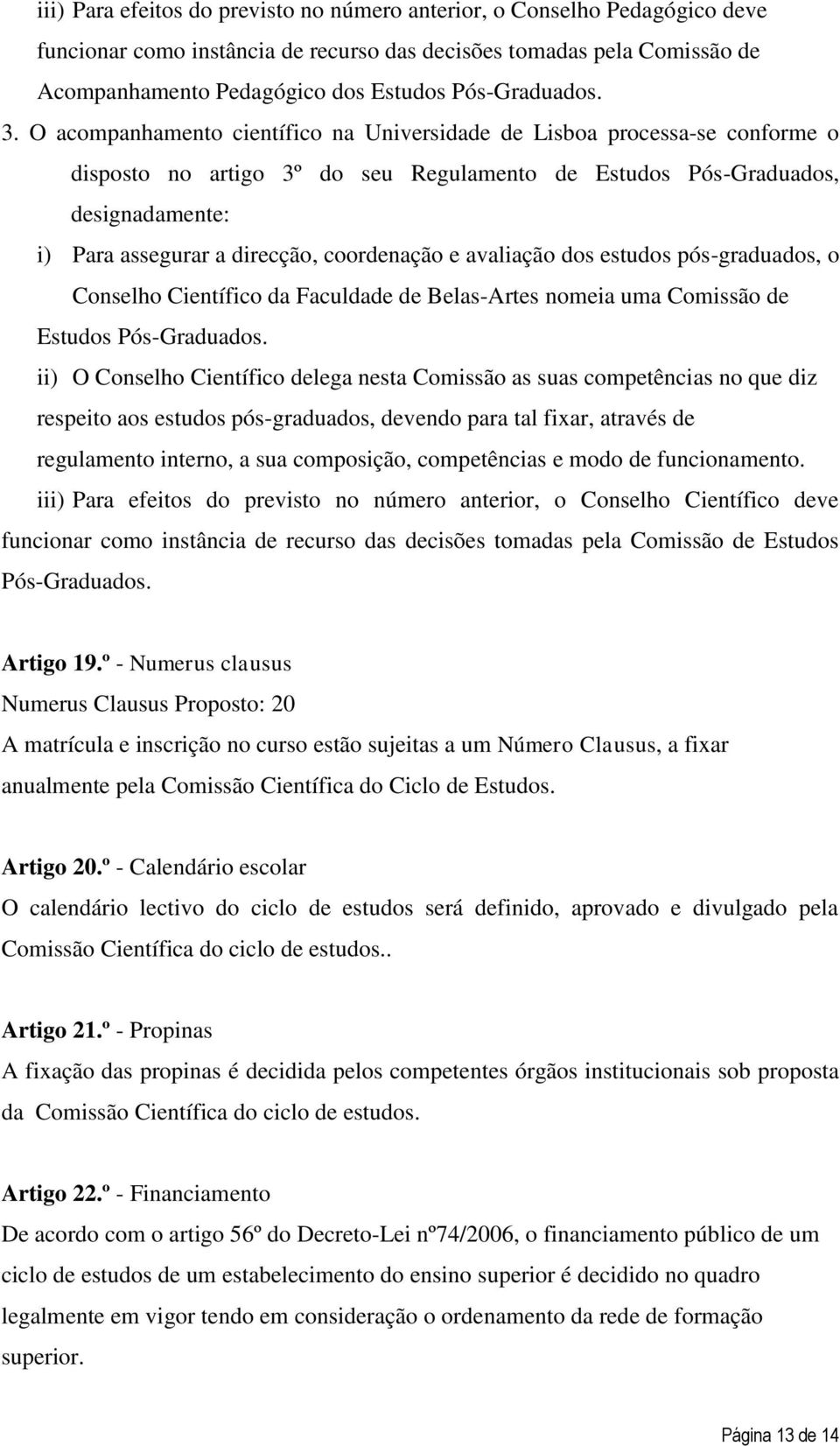 O acompanhamento científico na Universidade de Lisboa processa-se conforme o disposto no artigo 3º do seu Regulamento de Estudos Pós-Graduados, designadamente: i) Para assegurar a direcção,