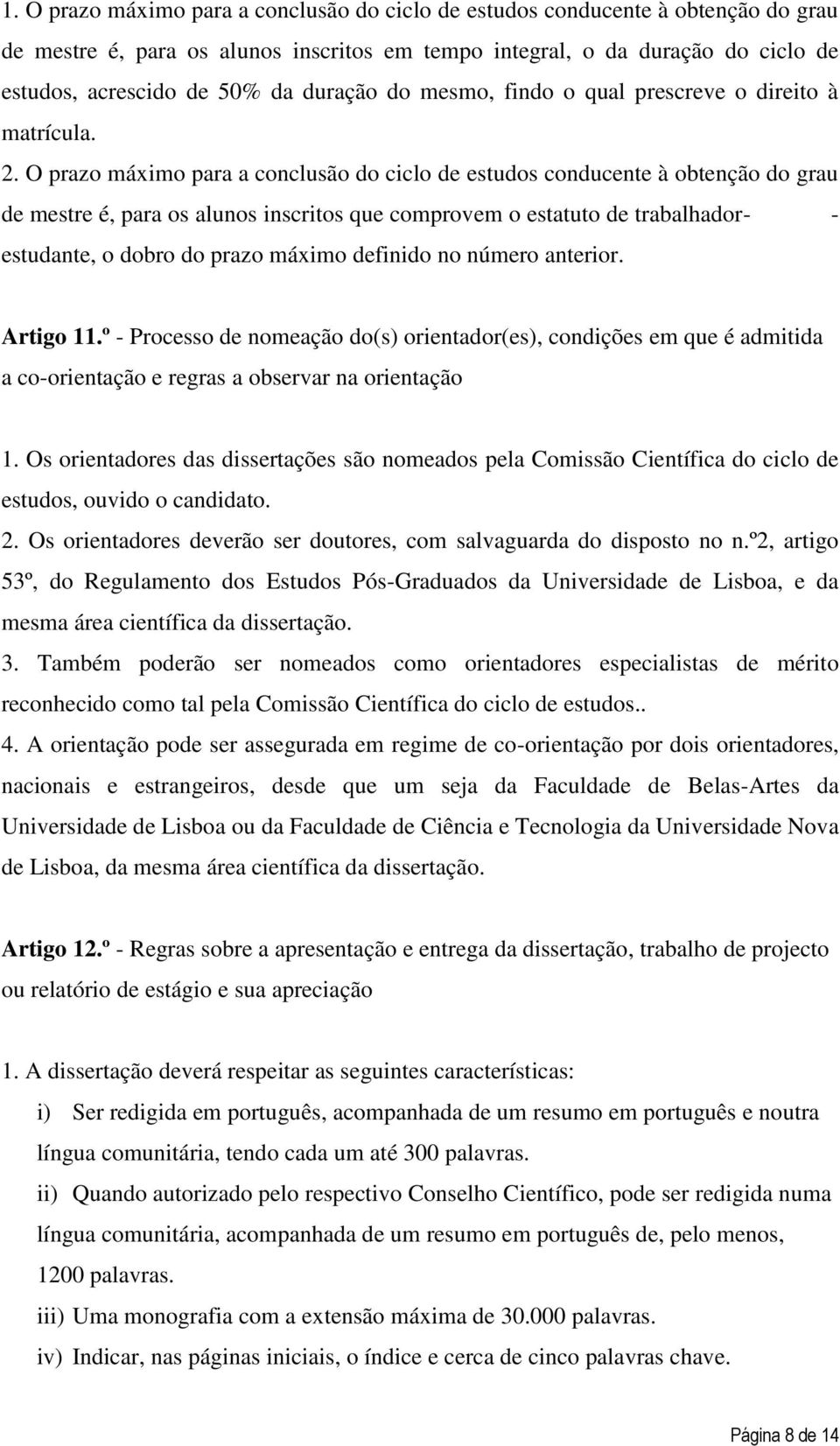 O prazo máximo para a conclusão do ciclo de estudos conducente à obtenção do grau de mestre é, para os alunos inscritos que comprovem o estatuto de trabalhador- - estudante, o dobro do prazo máximo