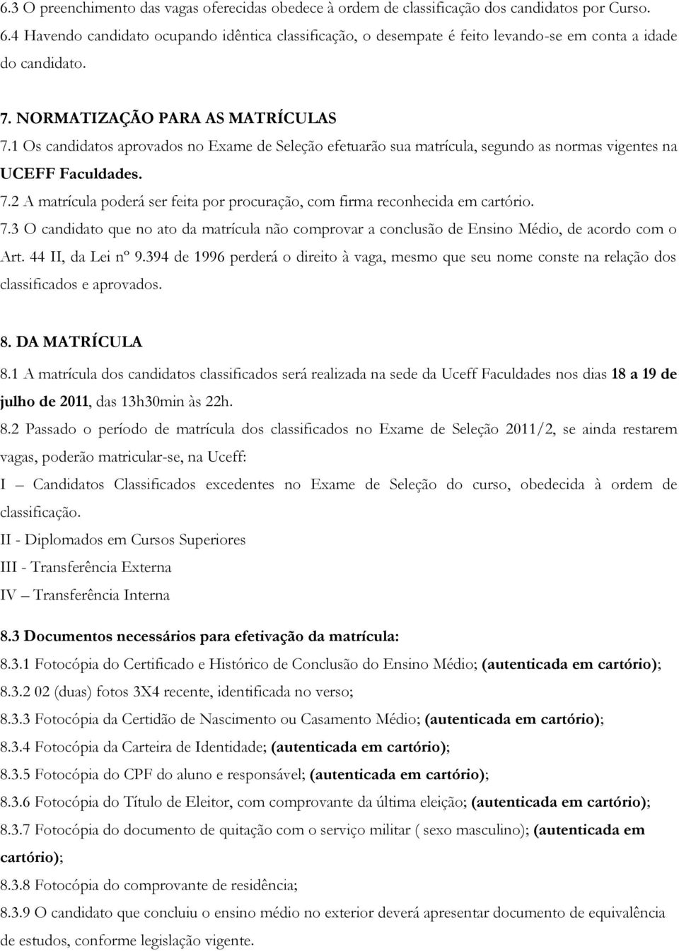 1 Os candidatos aprovados no Exame de Seleção efetuarão sua matrícula, segundo as normas vigentes na UCEFF Faculdades. 7.