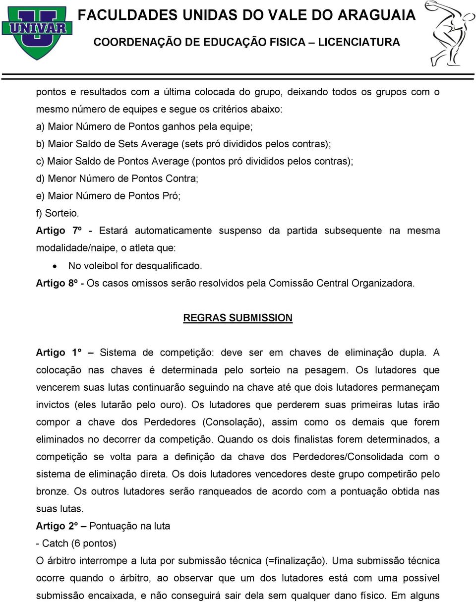 Artigo 7º - Estará automaticamente suspenso da partida subsequente na mesma modalidade/naipe, o atleta que: No voleibol for desqualificado.