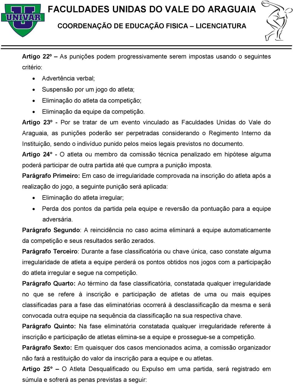 Artigo 23º - Por se tratar de um evento vinculado as Faculdades Unidas do Vale do Araguaia, as punições poderão ser perpetradas considerando o Regimento Interno da Instituição, sendo o indivíduo