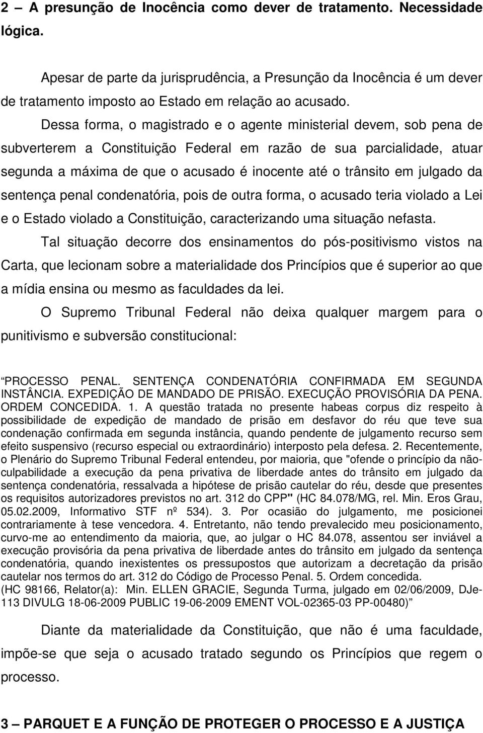 em julgado da sentença penal condenatória, pois de outra forma, o acusado teria violado a Lei e o Estado violado a Constituição, caracterizando uma situação nefasta.