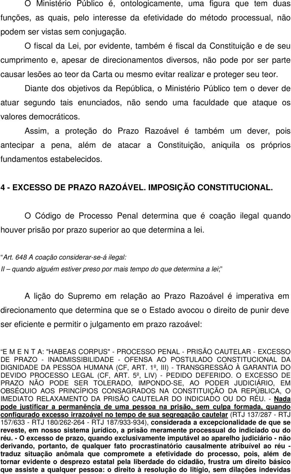 realizar e proteger seu teor. Diante dos objetivos da República, o Ministério Público tem o dever de atuar segundo tais enunciados, não sendo uma faculdade que ataque os valores democráticos.