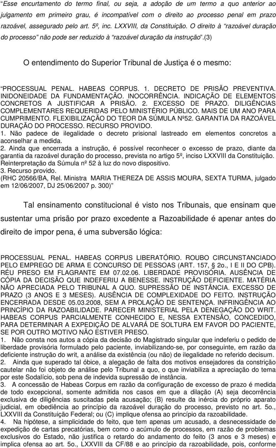 (3) O entendimento do Superior Tribunal de Justiça é o mesmo: PROCESSUAL PENAL. HABEAS CORPUS. 1. DECRETO DE PRISÃO PREVENTIVA. INIDONEIDADE DA FUNDAMENTAÇÃO. INOCORRÊNCIA.