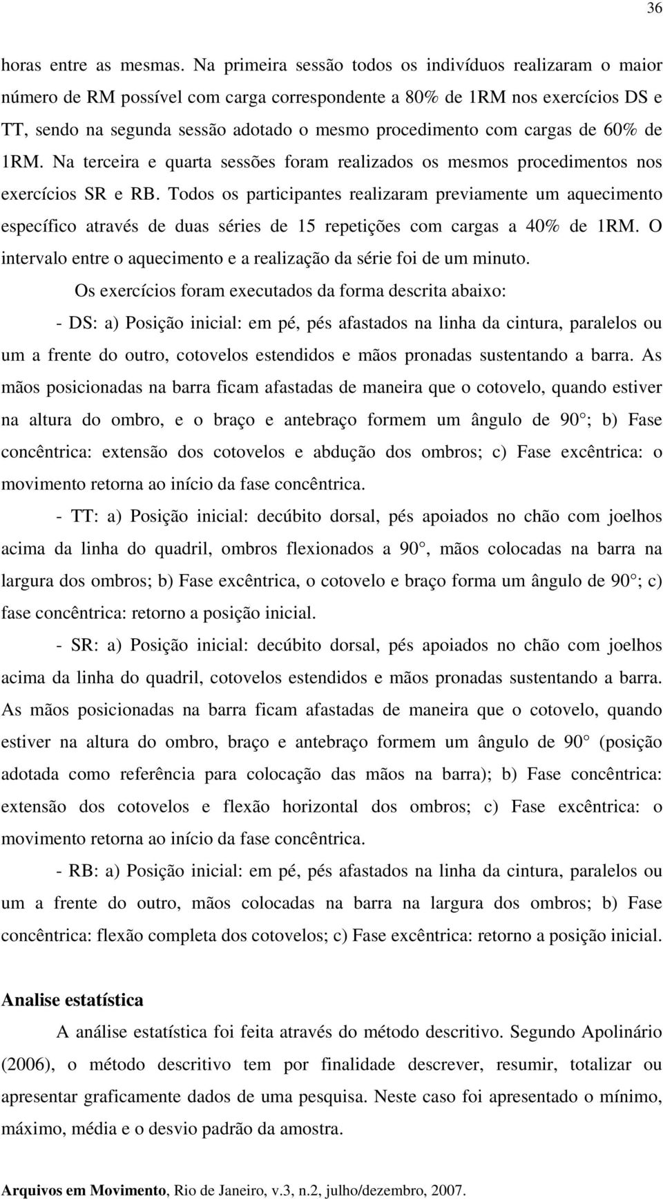 cargas de 60% de 1RM. Na terceira e quarta sessões foram realizados os mesmos procedimentos nos exercícios SR e RB.