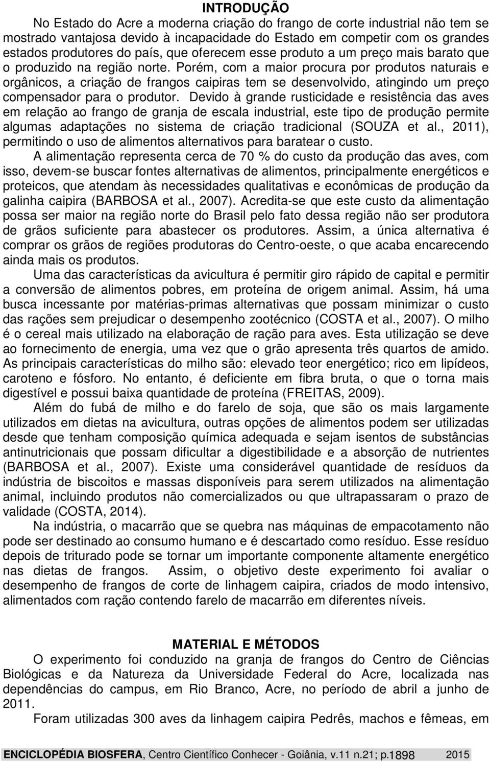 Porém, com a maior procura por produtos naturais e orgânicos, a criação de frangos caipiras tem se desenvolvido, atingindo um preço compensador para o produtor.