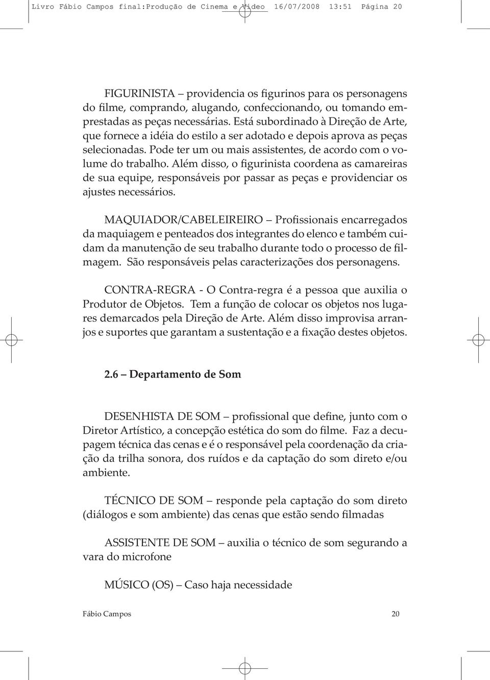 Pode ter um ou mais assistentes, de acordo com o volume do trabalho.