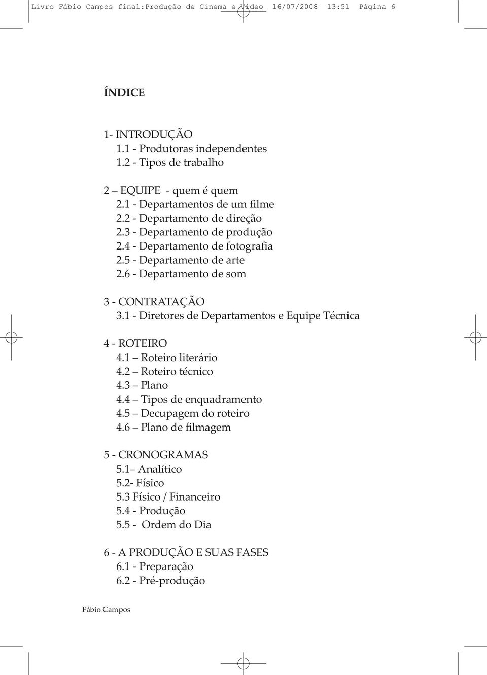 6 - Departamento de som 3 - CONTRATAÇÃO 3.1 - Diretores de Departamentos e Equipe Técnica 4 - ROTEIRO 4.1 Roteiro literário 4.2 Roteiro técnico 4.3 Plano 4.4 Tipos de enquadramento 4.