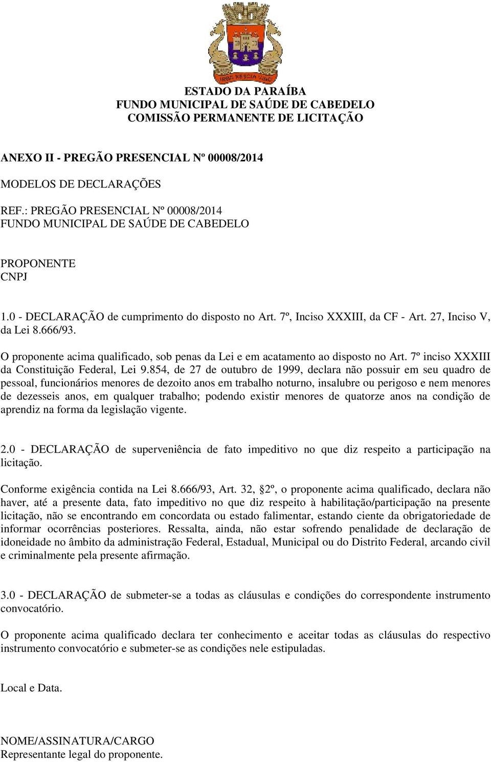 666/93. O proponente acima qualificado, sob penas da Lei e em acatamento ao disposto no Art. 7º inciso XXXIII da Constituição Federal, Lei 9.