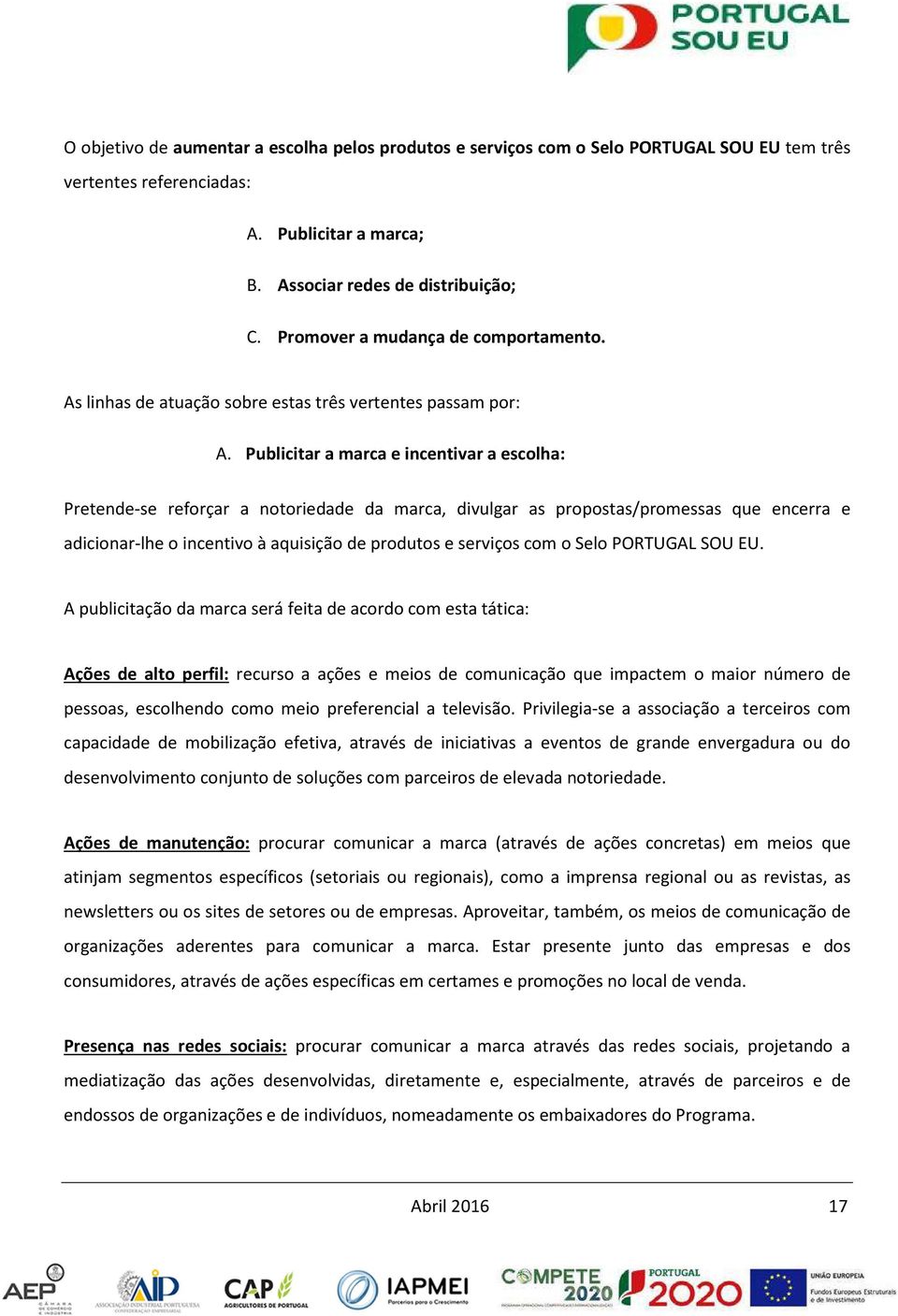 Publicitar a marca e incentivar a escolha: Pretende-se reforçar a notoriedade da marca, divulgar as propostas/promessas que encerra e adicionar-lhe o incentivo à aquisição de produtos e serviços com