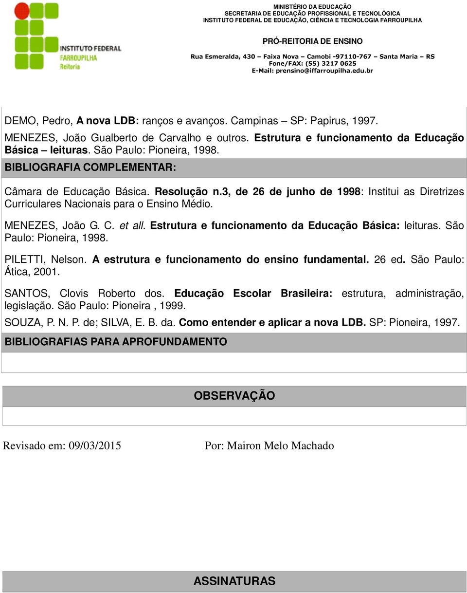 Estrutura e funcionamento da Educação Básica: leituras. São Paulo: Pioneira, 1998. PILETTI, Nelson. A estrutura e funcionamento do ensino fundamental. 26 ed. São Paulo: Ática, 2001.