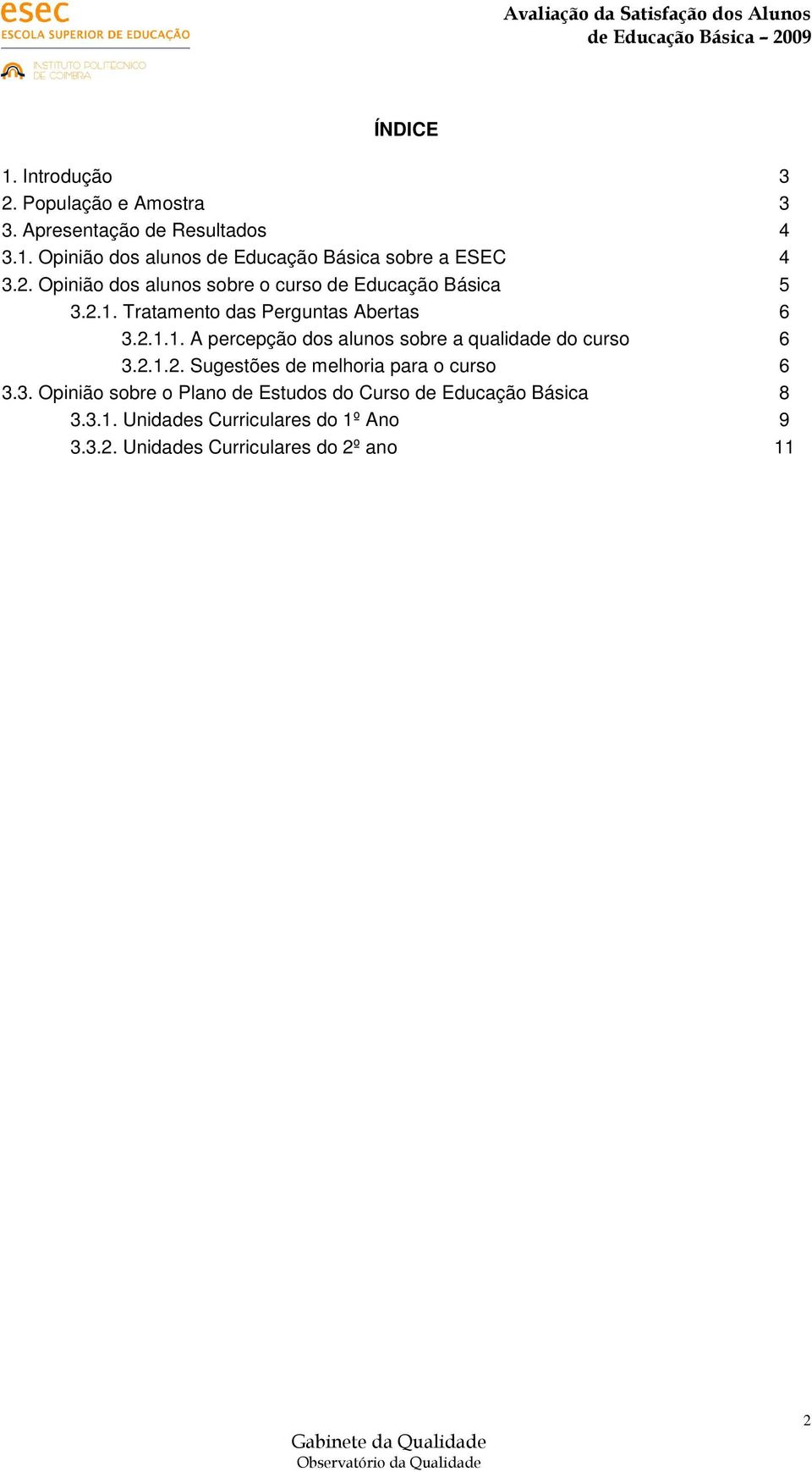 2.1.2. Sugestões de melhoria para o curso 6 3.3. Opinião sobre o Plano de Estudos do Curso de Educação Básica 8 3.3.1. Unidades Curriculares do 1º Ano 9 3.