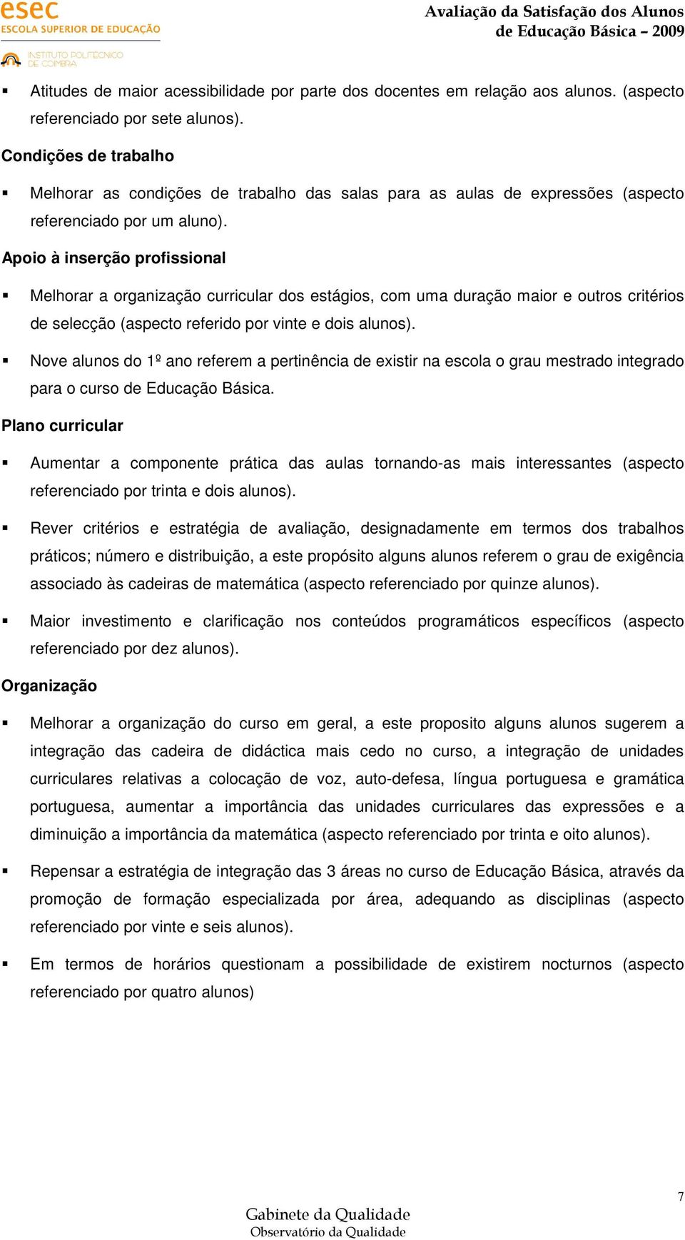 Apoio à inserção profissional Melhorar a organização curricular dos estágios, com uma duração maior e outros critérios de selecção (aspecto referido por vinte e dois alunos).