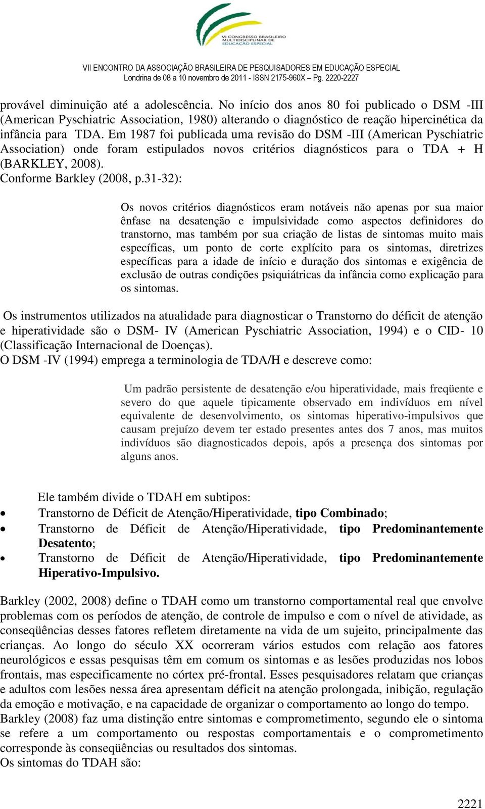 31-32): Os novos critérios diagnósticos eram notáveis não apenas por sua maior ênfase na desatenção e impulsividade como aspectos definidores do transtorno, mas também por sua criação de listas de