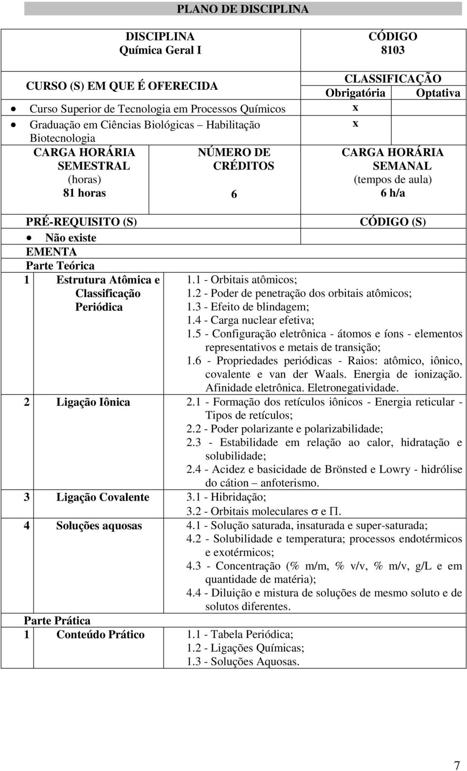 Classificação Periódica CÓDIGO (S) 1.1 - Orbitais atômicos; 1.2 - Poder de penetração dos orbitais atômicos; 1.3 - Efeito de blindagem; 1.4 - Carga nuclear efetiva; 1.