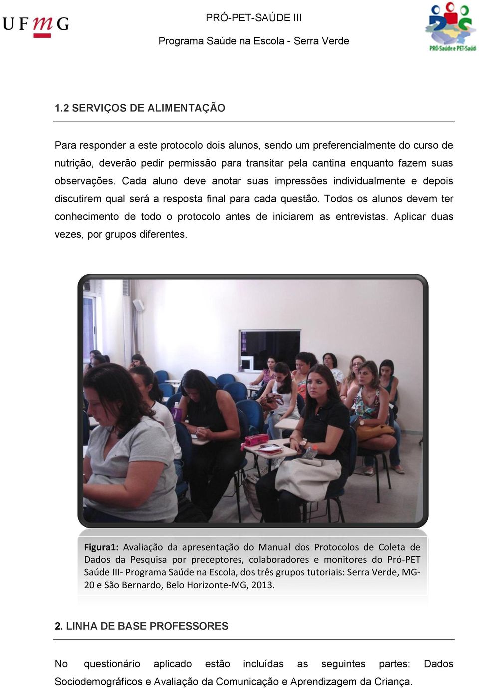 Todos os alunos devem ter conhecimento de todo o protocolo antes de iniciarem as entrevistas. Aplicar duas vezes, por grupos diferentes.