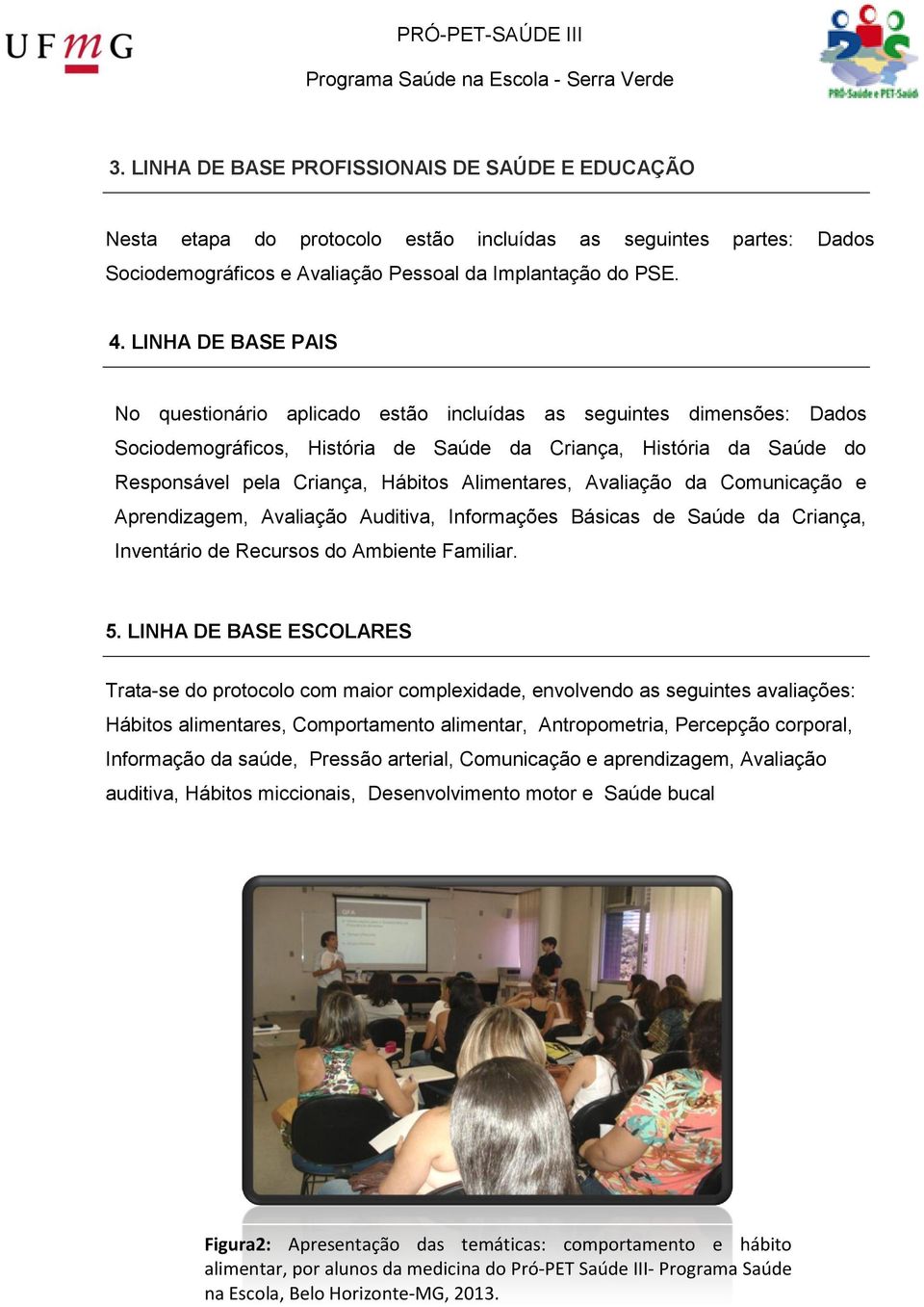 Alimentares, Avaliação da Comunicação e Aprendizagem, Avaliação Auditiva, Informações Básicas de Saúde da Criança, Inventário de Recursos do Ambiente Familiar. 5.