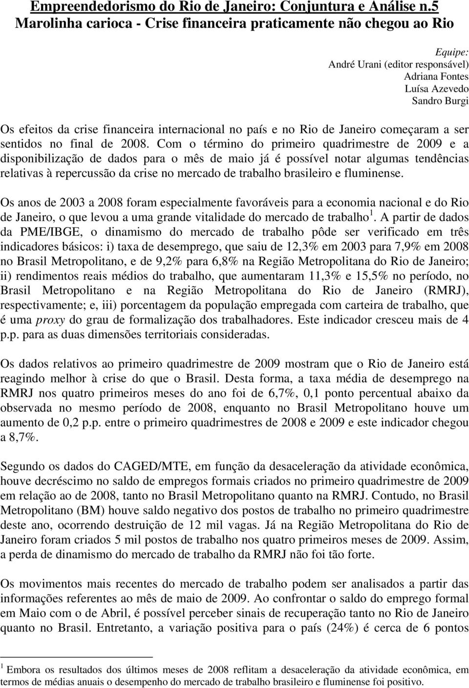 no país e no Rio de Janeiro começaram a ser sentidos no final de 28.