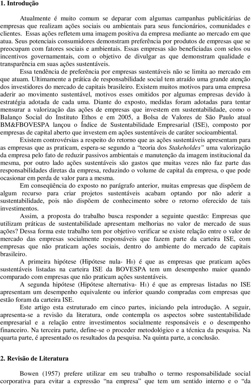 Essas empresas são benefcadas com selos ou ncentvos governamentas, com o objetvo de dvulgar as que demonstram qualdade e transparênca em suas ações sustentáves.