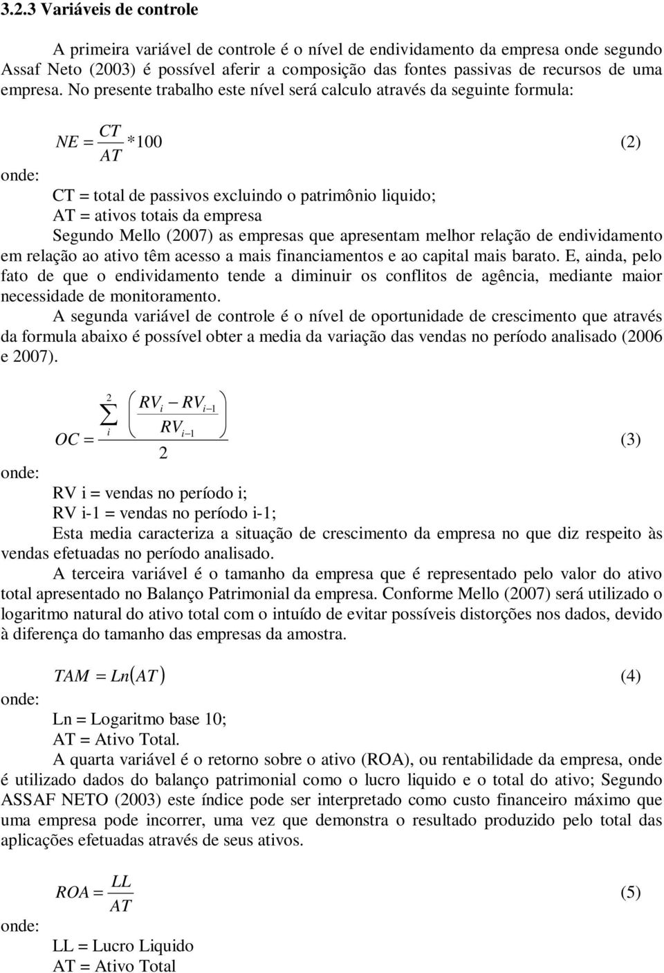 empresas que apresentam melhor relação de endvdamento em relação ao atvo têm acesso a mas fnancamentos e ao captal mas barato.