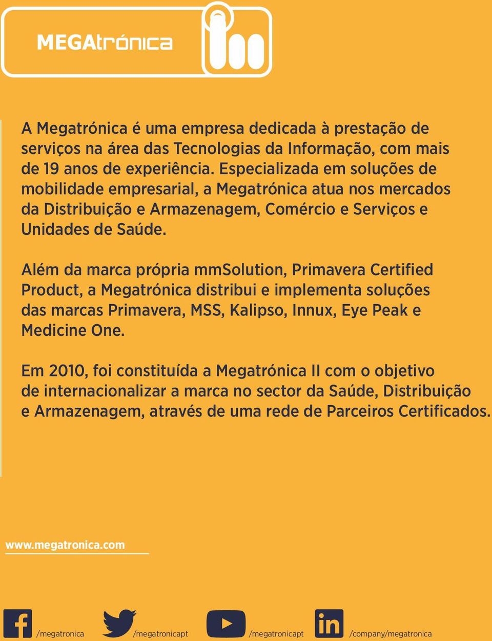 Além da marca própria mmsolution, Primavera Certified Product, a Megatrónica distribui e implementa soluções das marcas Primavera, MSS, Kalipso, Innux, Eye Peak e Medicine One.