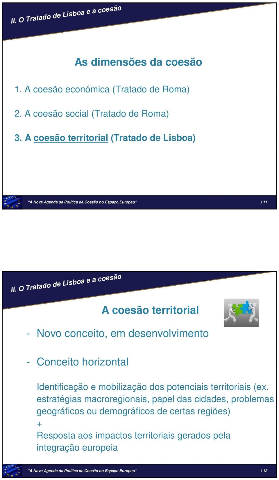 O Tratado de Lisboa e a coesão A coesão territorial - Novo conceito, em desenvolvimento - Conceito horizontal Identificação e mobilização dos potenciais