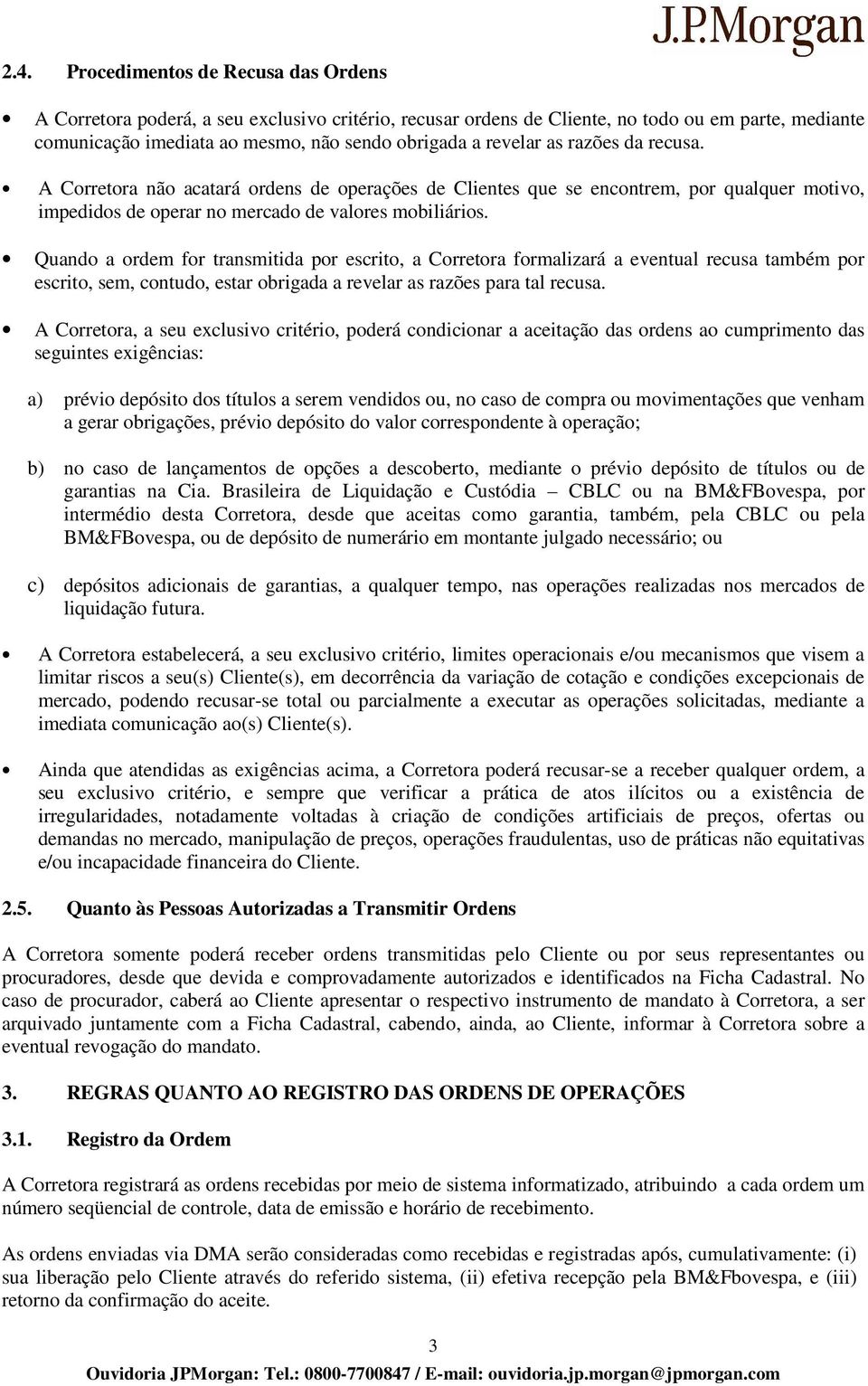 Quando a ordem for transmitida por escrito, a Corretora formalizará a eventual recusa também por escrito, sem, contudo, estar obrigada a revelar as razões para tal recusa.